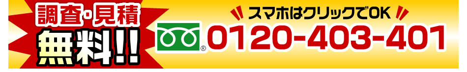 調査・見積もり無料！！ 0120-403-401
